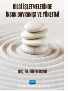 Bilgi İşletmelerinde İnsan Davranışı ve Yönetimi - Güven Ordun