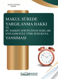 Makul Sürede Yargılanma Hakkı ve Bu Hakkın Avrupa İnsan Hakları Sözleşmesi ile Türk Hukukuna Yansıması