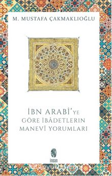 İbn Arabi'ye Göre İbadetlerin Manevi Yorumları - M. Mustafa Çakmaklıoğlu