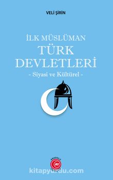 İlk Müslüman Türk Devletleri & Siyasi ve Kültürel - Veli Şirin