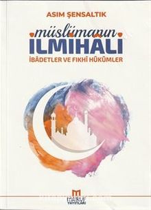 Müslümanın İlmihali (İbadetler ve Fıkhi Hükümleri) - Asım Şensaltık