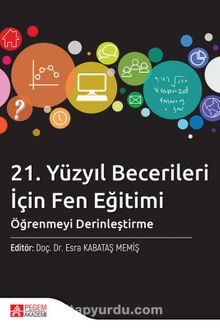21. Yüzyıl Becerileri İçin Fen Eğitimi: Öğrenmeyi Derinleştirme Kitaba Gözat 21. Yüzyıl Becerileri İçin Fen Eğitimi: Öğrenmeyi Derinleştirme - Doç. Dr. Esra Kabataş Memiş