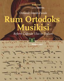 Osmanlı İstanbul'unda Rum Ortodoks Musikisi & Reform Çağında Ulus ve Toplum