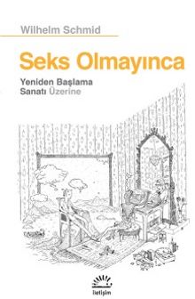 Seks Olmayınca & Yeniden Başlama Sanatı Üzerine - Wilhelm Schmid