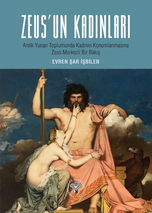 Zeus'un Kadınları & Antik Yunan Toplumunda Kadın Konumlanmasına Zeus Merkezli Bir Bakış