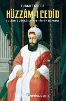 Hüzzam-ı Cedîd & Sultan Üçüncü Selîm Han’ın Romanı - Turgut Güler