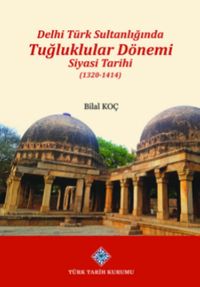 Delhi Türk Sultanlığında Tuğluklar Dönemi Siyasi Tarihi (1320-1414)