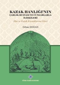 Kazak Hanlığı'nın Çarlık Rusyası ve Cungarlarla İlişkileri (Rus ve Kazak Kaynaklarına Göre) / 13-Z-242