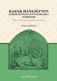Kazak Hanlığı'nın Çarlık Rusyası ve Cungarlarla İlişkileri (Rus ve Kazak Kaynaklarına Göre) / 13-Z-242