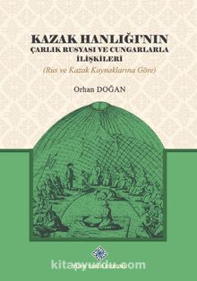 Kazak Hanlığı'nın Çarlık Rusyası ve Cungarlarla İlişkileri (Rus ve Kazak Kaynaklarına Göre) - Orhan Doğan