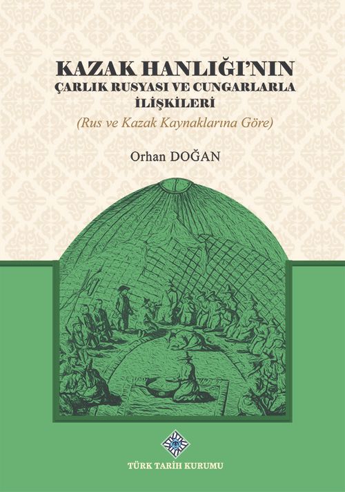 Kazak Hanlığı'nın Çarlık Rusyası ve Cungarlarla İlişkileri (Rus ve Kazak Kaynaklarına Göre) / 13-Z-242