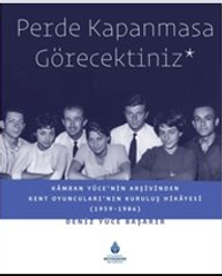 Perde Kapanmasa Görecektiniz & Kamran Yüce'nin Arşivinden Kent Oyuncuları'nın Kuruluş Hikayesi (1959-1986)