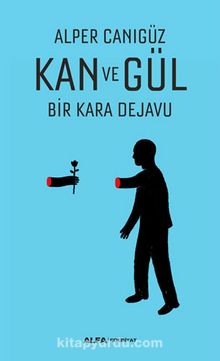 Kan ve Gül / Bir Kara Dejavu - Alper Canıgüz