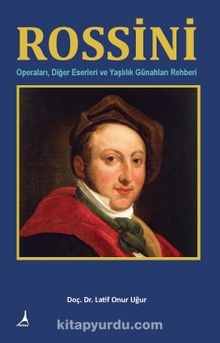 Rossini & Operaları Diğer Eserleri ve Yaşlılık Günahları Rehberi - Latif Onur Uğur