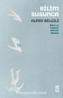 Bilim Susunca & Bilim Toplum Üzerine Yazılar - Alper Bilgili