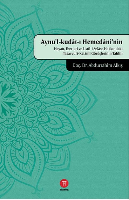 Aynu'l-kudat-ı Hemedanî'nin Hayatı, Eserleri ve Usûl-i Selase Hakkındaki Tasavvufî-Kelamî Görüşlerinin Tahlîli