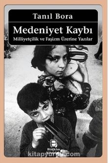 Medeniyet Kaybı / Milliyetçilik ve Faşizm Üzerine Yazılar - Tanıl Bora