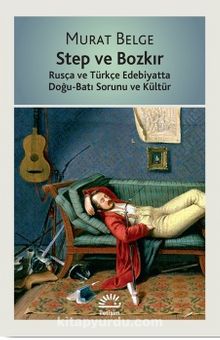 Step ve Bozkır & Rusça ve Türkçe Edebiyatta Doğu-Batı Sorunu ve Kültür - Murat Belge