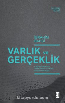 Varlık ve Gerçeklik & Çağdaş Felsefede Yeni Realizm ve Anlam Alanları Ontolojisi - İbrahim Bahçi