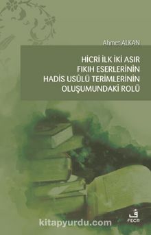 Hicri İlk İki Asır Fıkıh Eserlerinin Hadis Usûlü Terimlerinin Oluşumundaki Rolü - Ahmet Alkan