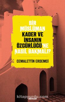 Bir Müslüman Kader ve İnsanın Özgürlüğü’ne Nasıl Bakmalı? - Cemalettin Erdemci