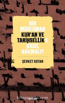Bir Müslüman Kur’an ve Tarihsellik’e Nasıl Bakmalı? - Dr. Şevket Kotan