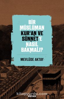 Bir Müslüman Kur’an ve Sünnet’e Nasıl Bakmalı? - Mevlüde Aktay