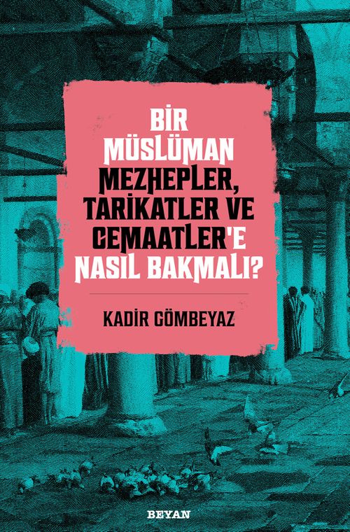 Bir Müslüman Mezhepler, Tarikatler ve Cemaatler'e Nasıl Bakmalı?