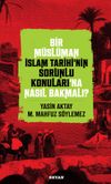 Bir M&uuml;sl&uuml;man İslam Tarihi'nin Sorunlu Konuları'na Nasıl Bakmalı?