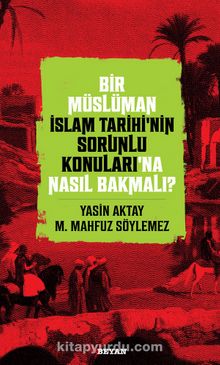 Bir Müslüman İslam Tarihi’nin Sorunlu Konuları’na Nasıl Bakmalı? - Yasin Aktay