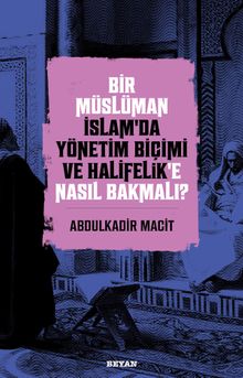 Bir Müslüman İslam'da Yönetim Biçimi ve Halifelik'e Nasıl Bakmalı?