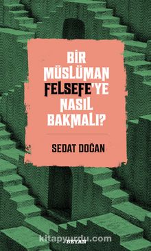 Bir Müslüman Felsefe’ye Nasıl Bakmalı? - Sedat Doğan