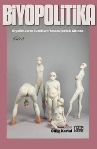 Biyopolitika 3. Cilt & Biyoiktidarın Suretleri: Yaşam İpotek Altında