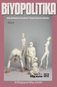 Biyopolitika 3. Cilt & Biyoiktidarın Suretleri: Yaşam İpotek Altında - Kolektif