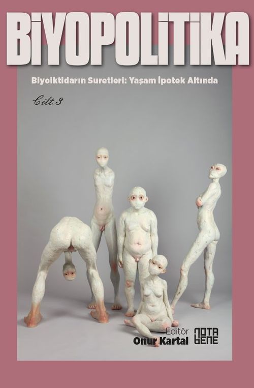 Biyopolitika 3. Cilt & Biyoiktidarın Suretleri: Yaşam İpotek Altında