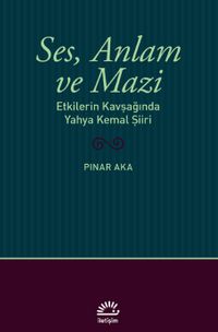 Ses, Anlam ve Mazi & Etkilerin Kavşağında Yahya Kemal Şiiri