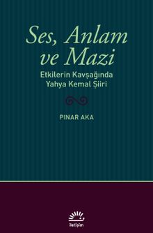 Ses, Anlam ve Mazi & Etkilerin Kavşağında Yahya Kemal Şiiri