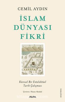 İslam Dünyası Fikri & Küresel Bir Entelektüel Tarih Çalışması - Cemil Aydın