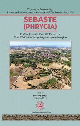 Sebaste - Phrygia (Ciltli) & Kenti ve Çevresi 1996-1978 Kazıları İle 2016-2020 Yılları Yüzey Araştırmalarının Sonuçları