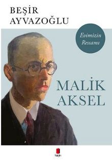 Malik Aksel - Evimizin Ressamı - Beşir Ayvazoğlu