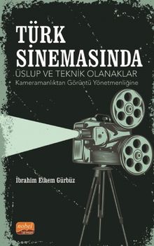 Türk Sinemasında Üslup ve Teknik Olanaklar & Kameramanlıktan Görüntü Yönetmenliğine