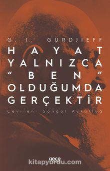Hayat YalnIzca “Ben” Olduğumda Gerçektir - G.I. Gurdjieff