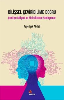 Bilişsel Çeviribilime Doğru & Çeviriye Bilişsel ve Sinirbilimsel Yaklaşımlar