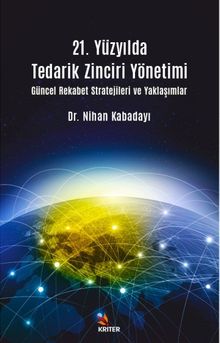 21. Yüzyılda Tedarik Zinciri Yönetimi Güncel Rekabet Stratejileri ve Yaklaşımlar
