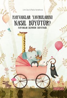 Hayvanlar Yavrularını Nasıl Büyütür? & Hayvanlar Âleminde Ebeveynlik