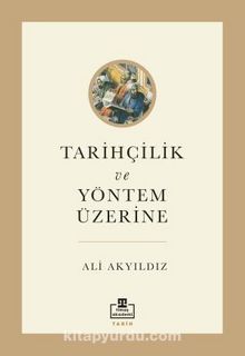 Tarihçilik ve Yöntem Üzerine - Prof. Dr. Ali Akyıldız