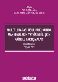 Milletlerarası Usul Hukukunda Mahkemelerin Yetkisine İlişkin Güncel Tartışmalar - Ulusal Konferans - 20 Şubat 2021 - Konferans Bildiri Kitabı