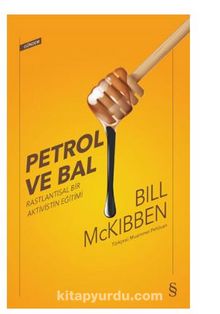 Petrol ve Bal / Rastlantısal Bir Aktivistin Eğitimi - Bill McKibben
