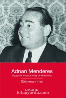 Adnan Menderes & Biyografik Notlar: Kimliği ve Muhalefeti - Süleyman İnan