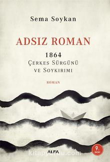 Adsız Roman & 1864 Çerkes Sürgünü ve Soykırımı - Sema Soykan